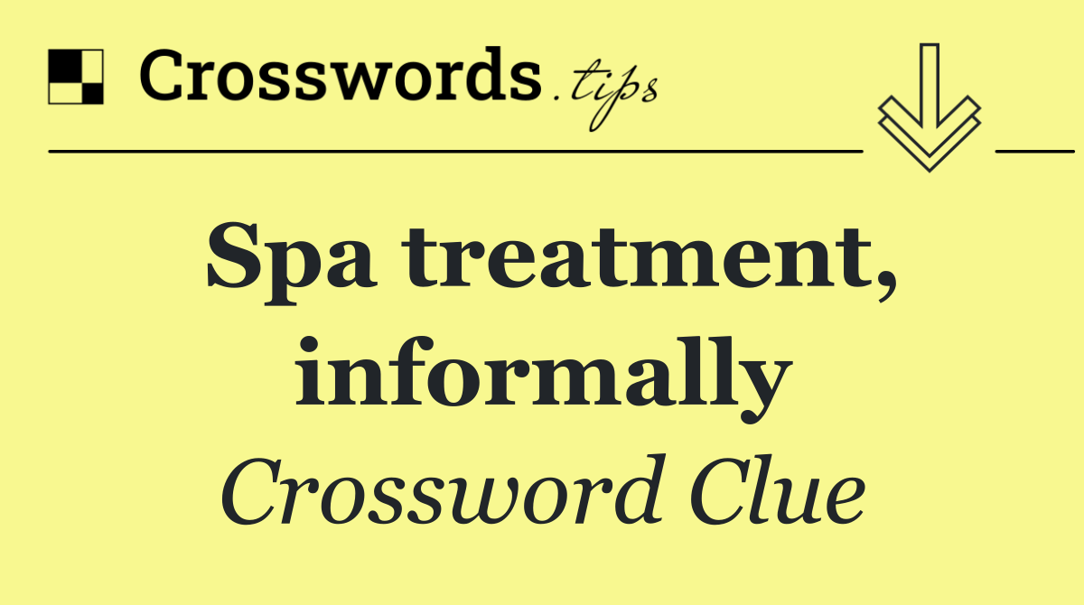 Spa treatment, informally