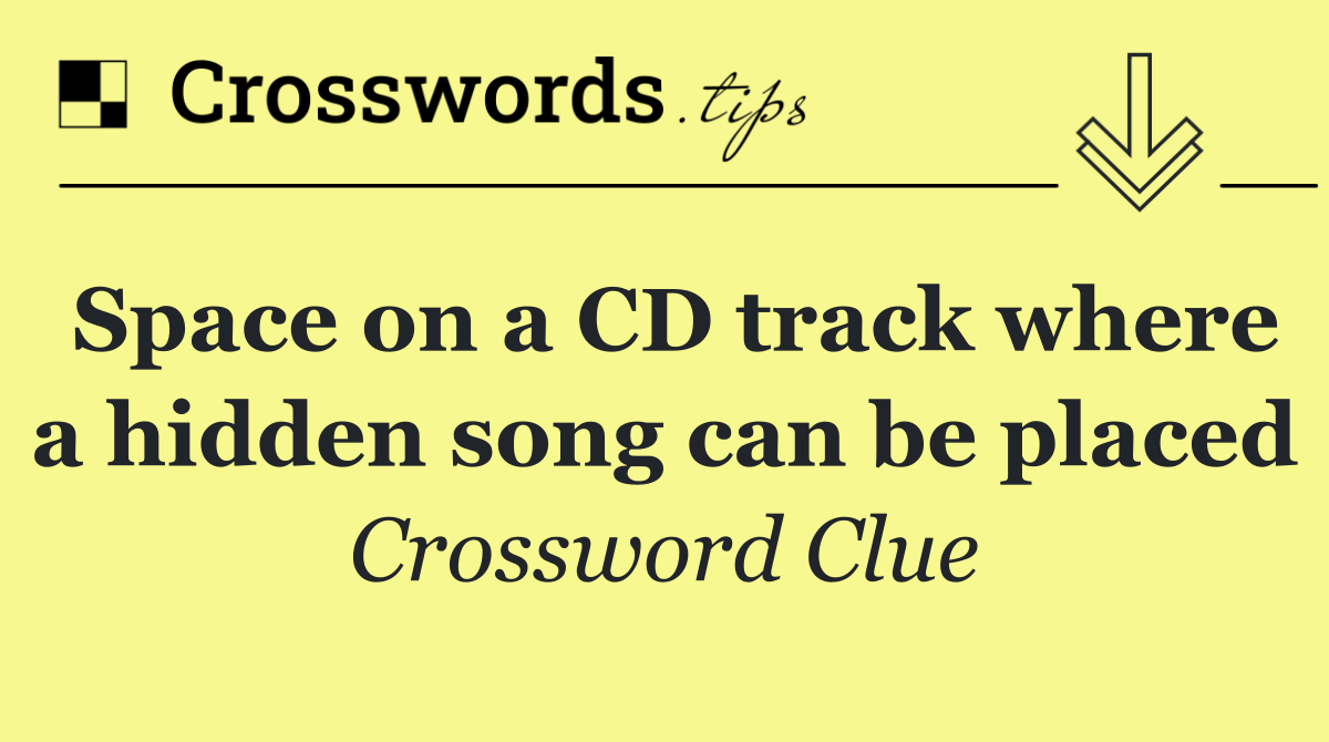 Space on a CD track where a hidden song can be placed