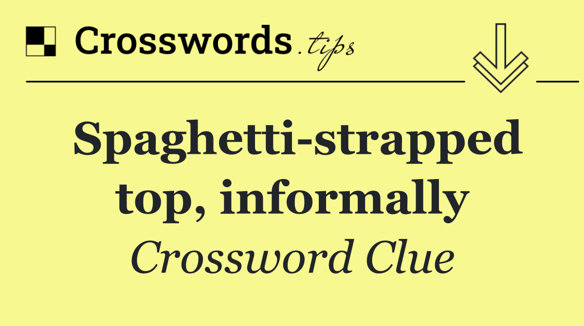 Spaghetti strapped top, informally