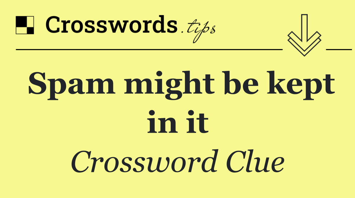 Spam might be kept in it