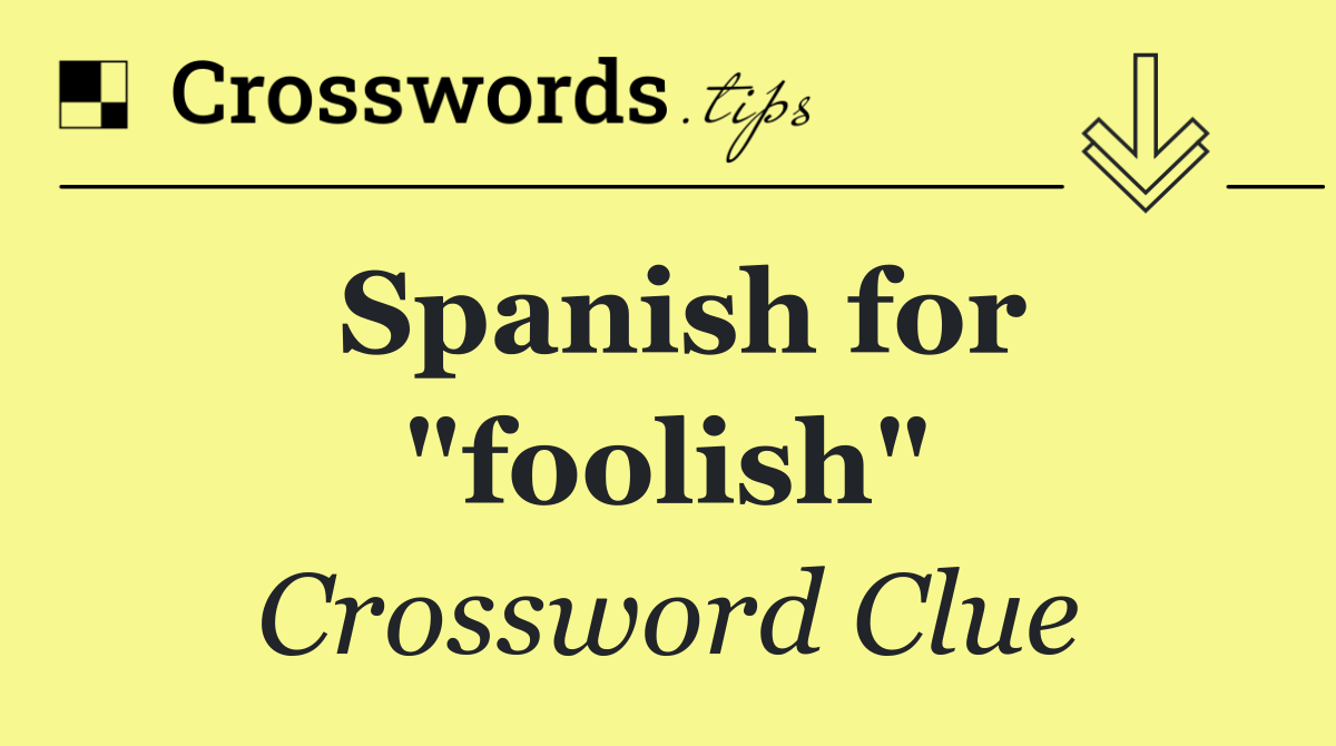 Spanish for "foolish"