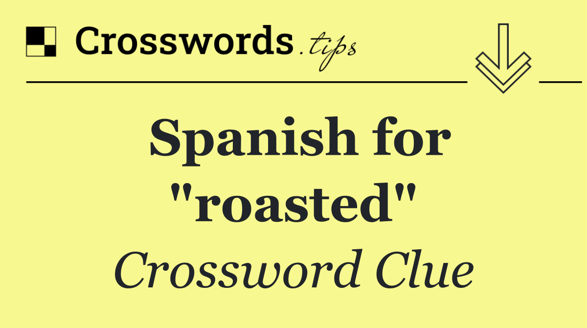 Spanish for "roasted"