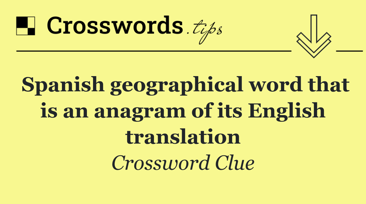 Spanish geographical word that is an anagram of its English translation