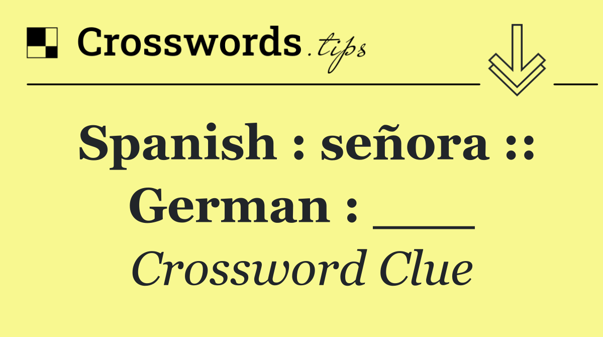 Spanish : señora :: German : ___