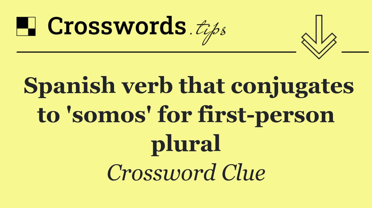 Spanish verb that conjugates to 'somos' for first person plural