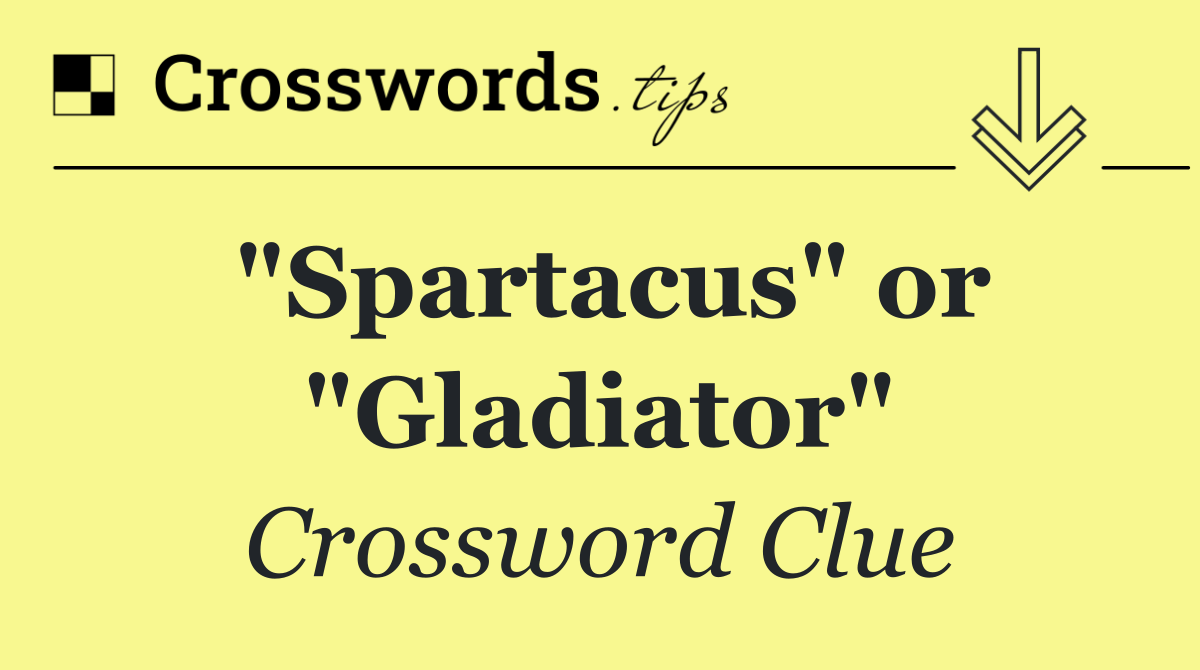 "Spartacus" or "Gladiator"