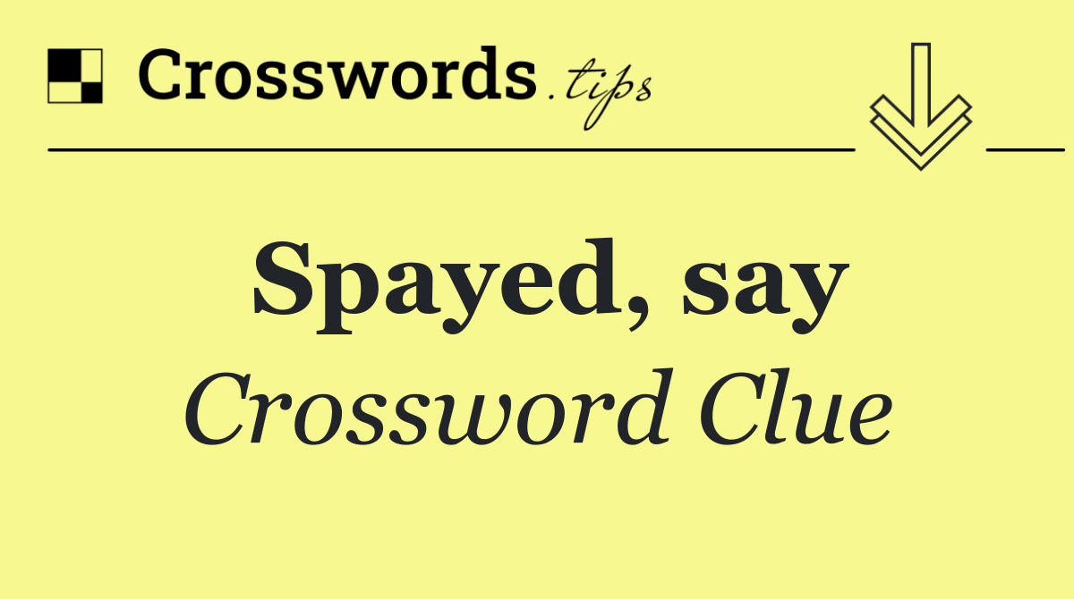 Spayed, say