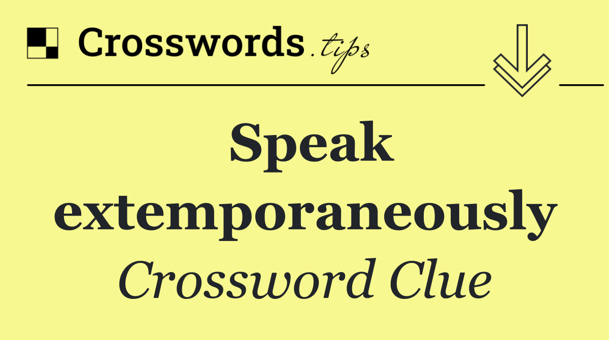 Speak extemporaneously