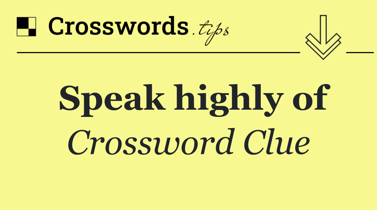 Speak highly of