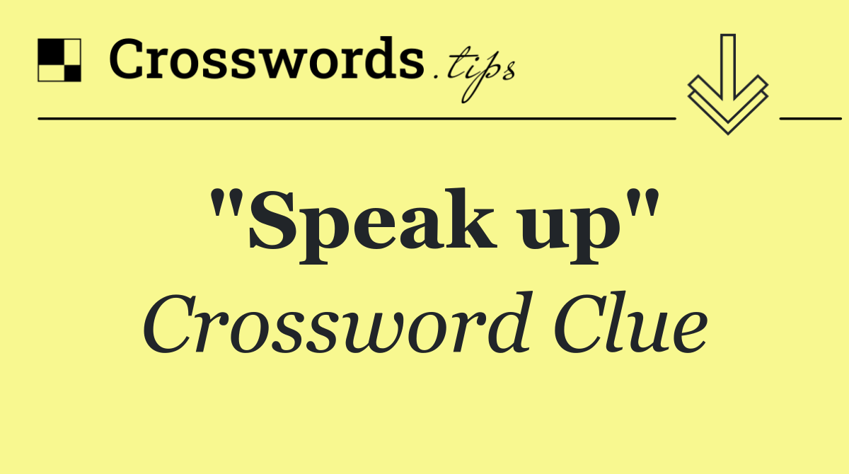 "Speak up"