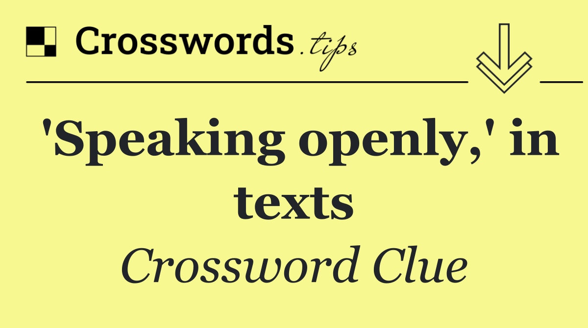 'Speaking openly,' in texts