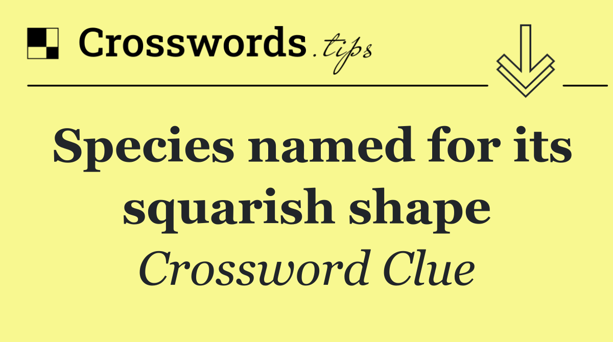Species named for its squarish shape