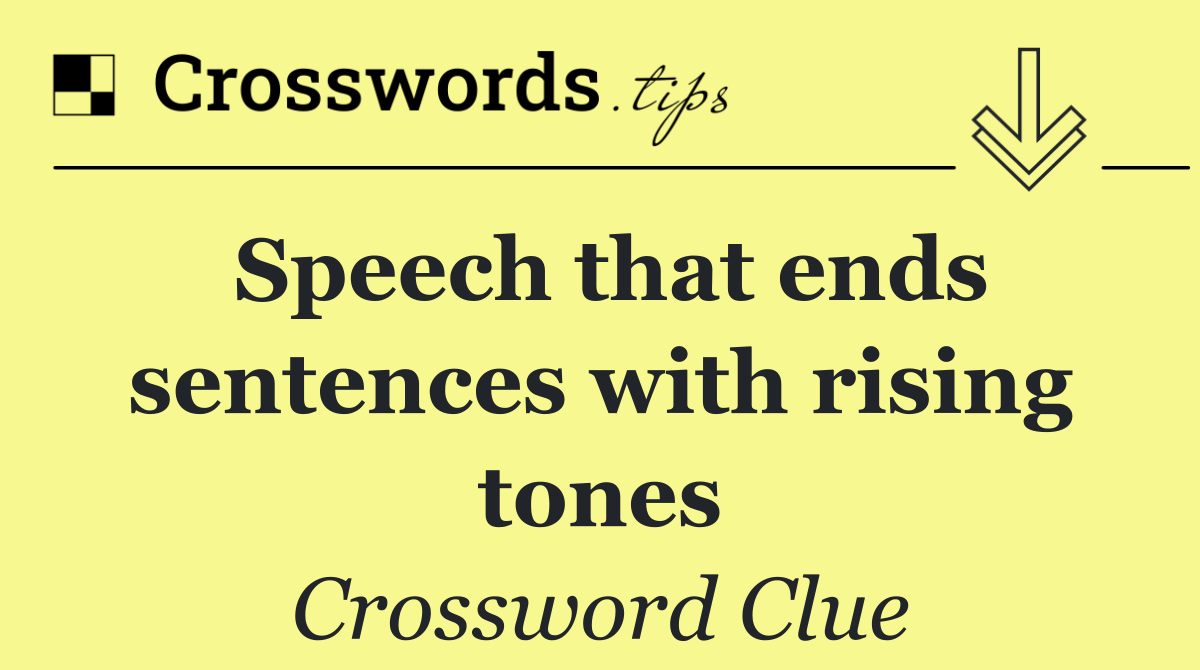 Speech that ends sentences with rising tones