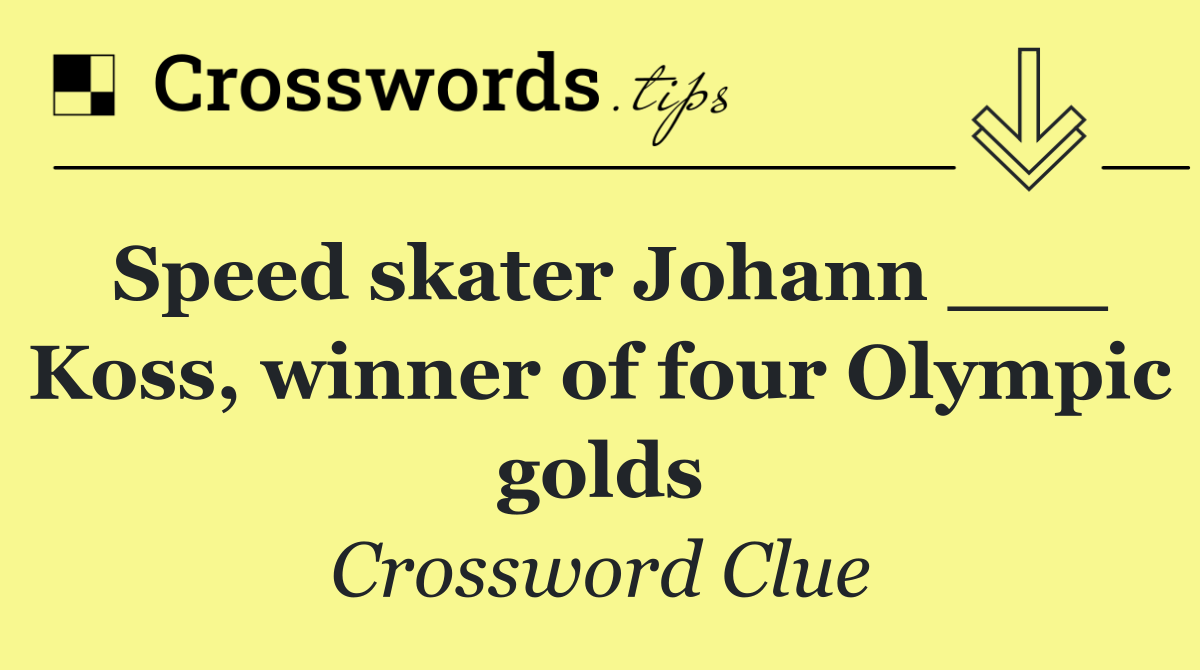 Speed skater Johann ___ Koss, winner of four Olympic golds
