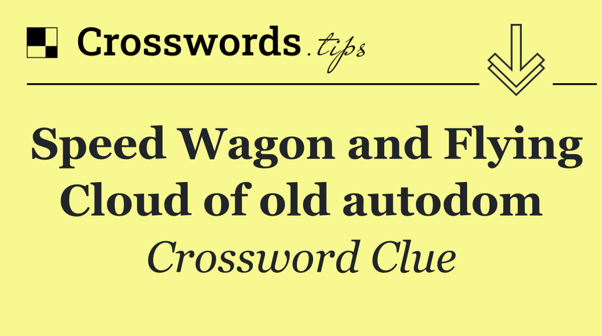 Speed Wagon and Flying Cloud of old autodom