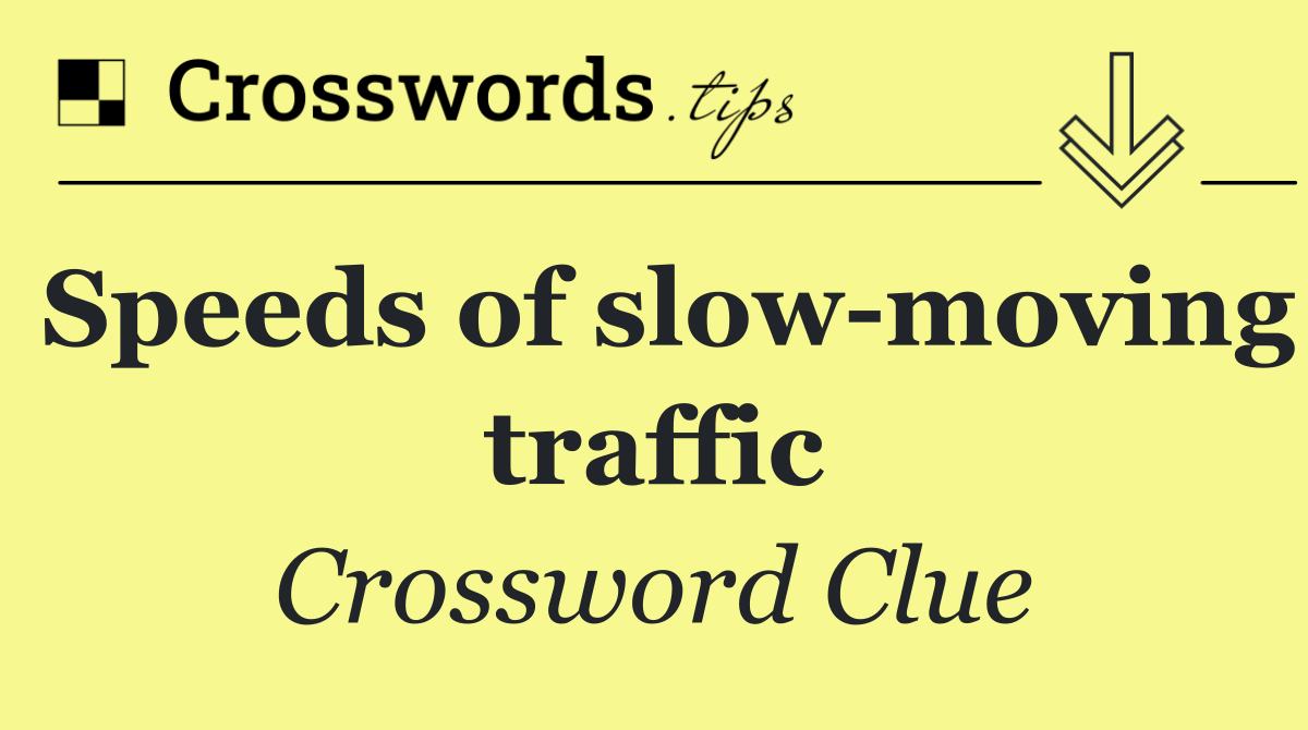 Speeds of slow moving traffic