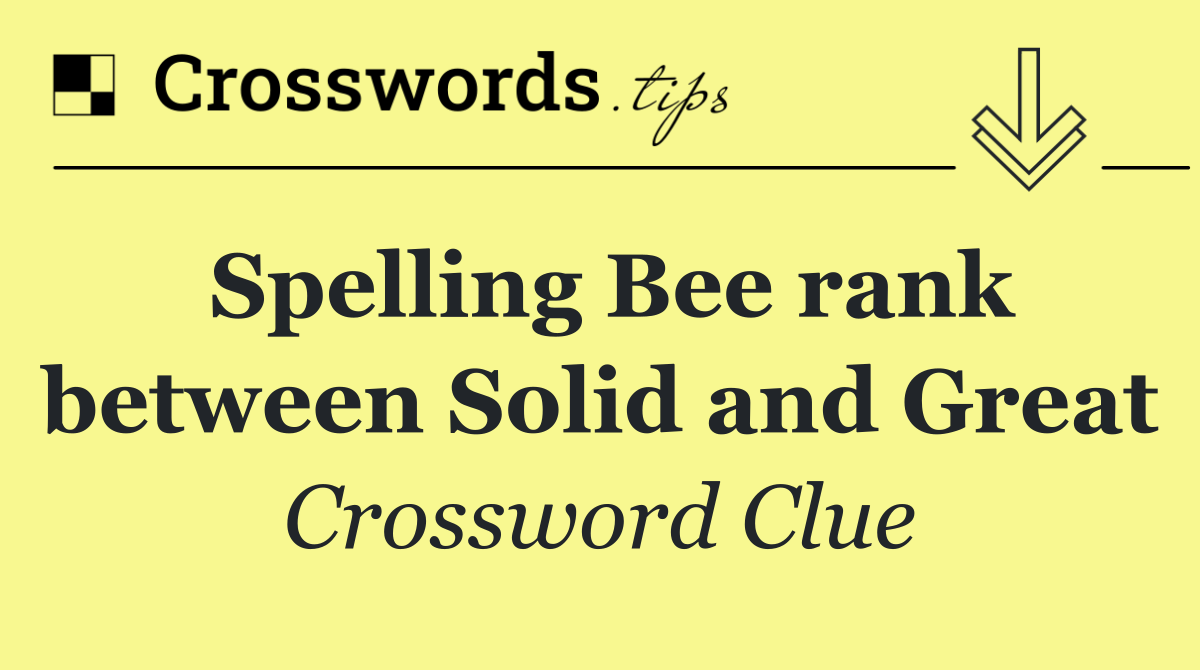 Spelling Bee rank between Solid and Great