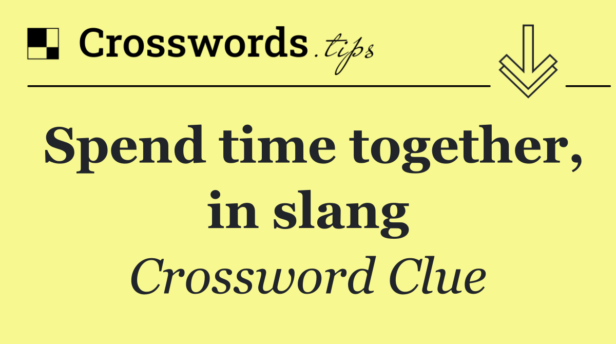 Spend time together, in slang