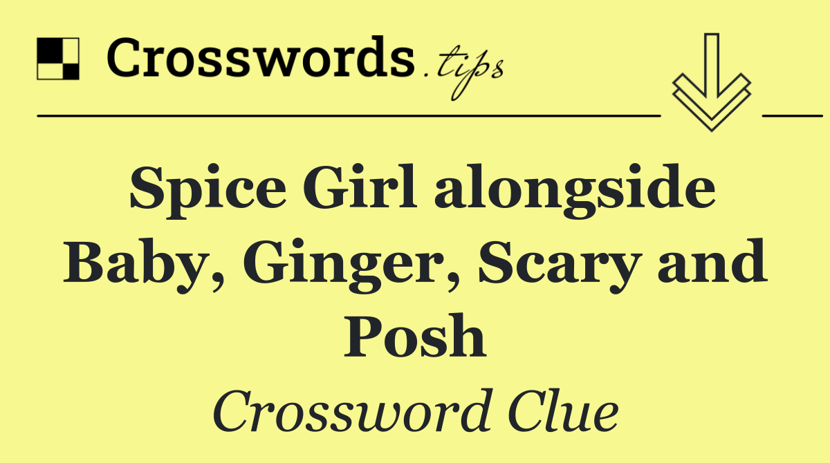 Spice Girl alongside Baby, Ginger, Scary and Posh