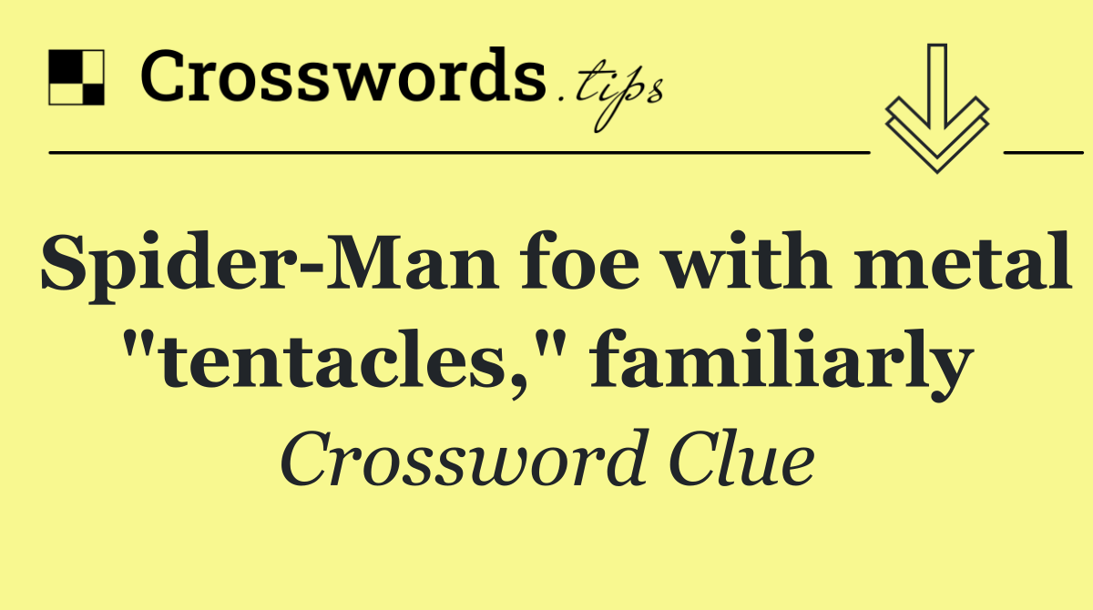 Spider Man foe with metal "tentacles," familiarly