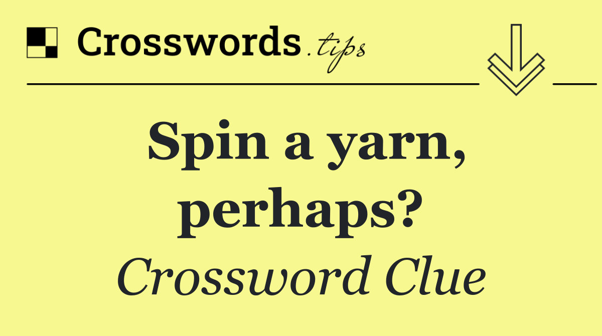 Spin a yarn, perhaps?