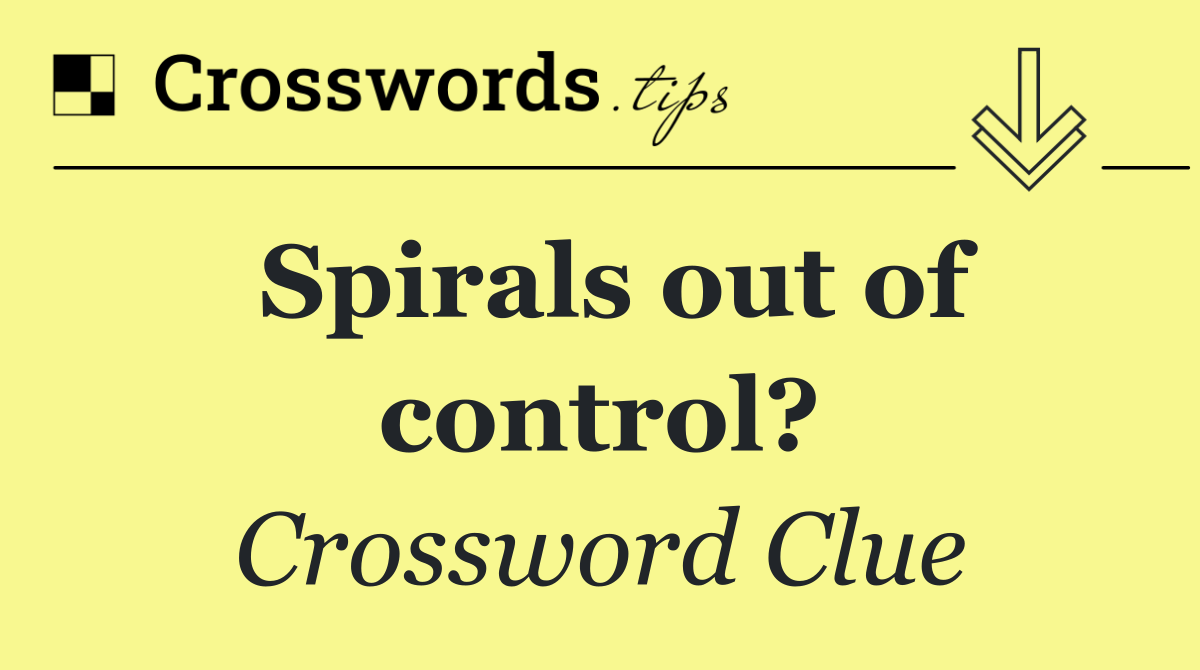 Spirals out of control?