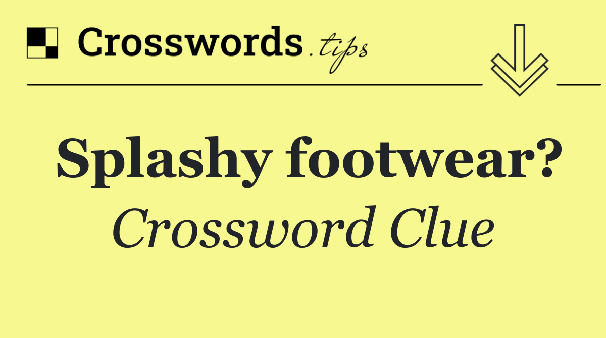 Splashy footwear?