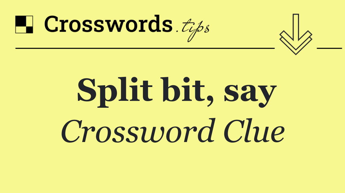 Split bit, say