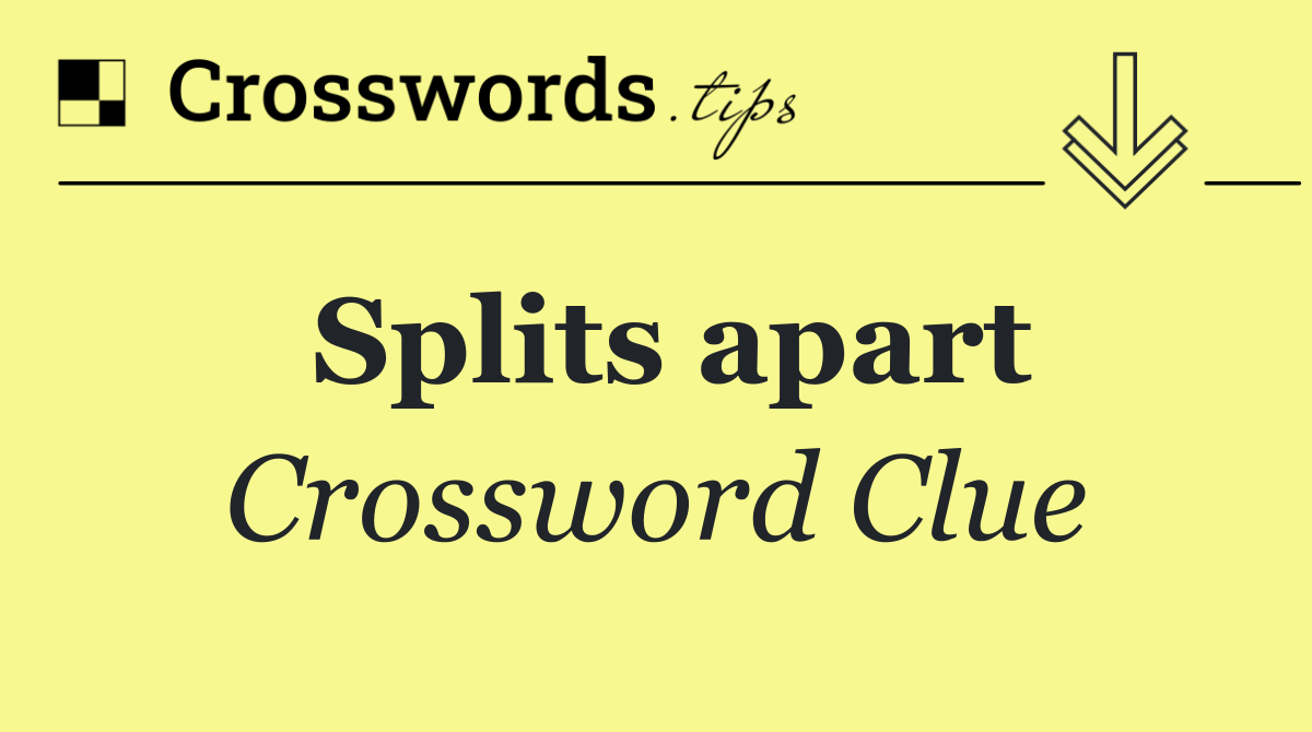 Splits apart