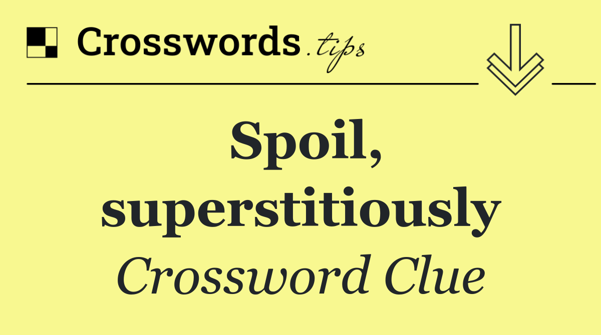 Spoil, superstitiously