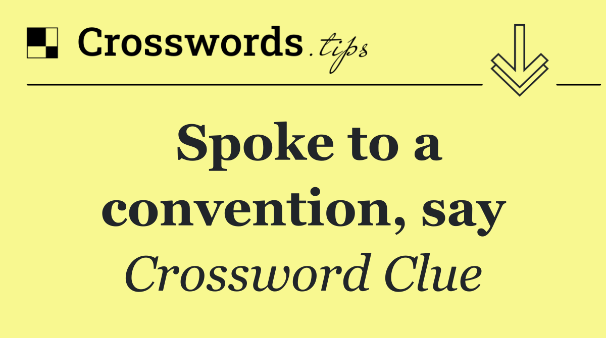 Spoke to a convention, say