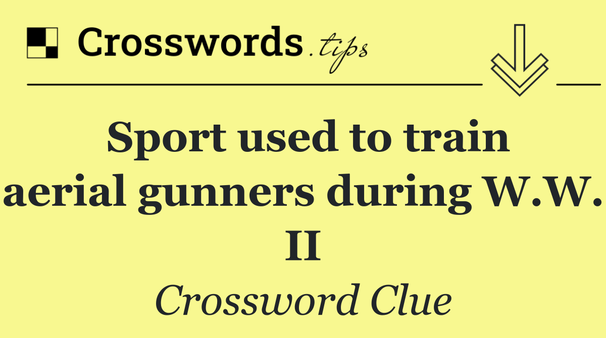 Sport used to train aerial gunners during W.W. II