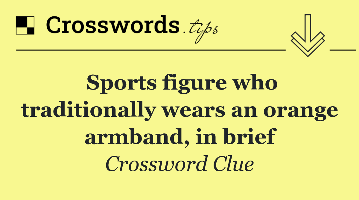 Sports figure who traditionally wears an orange armband, in brief
