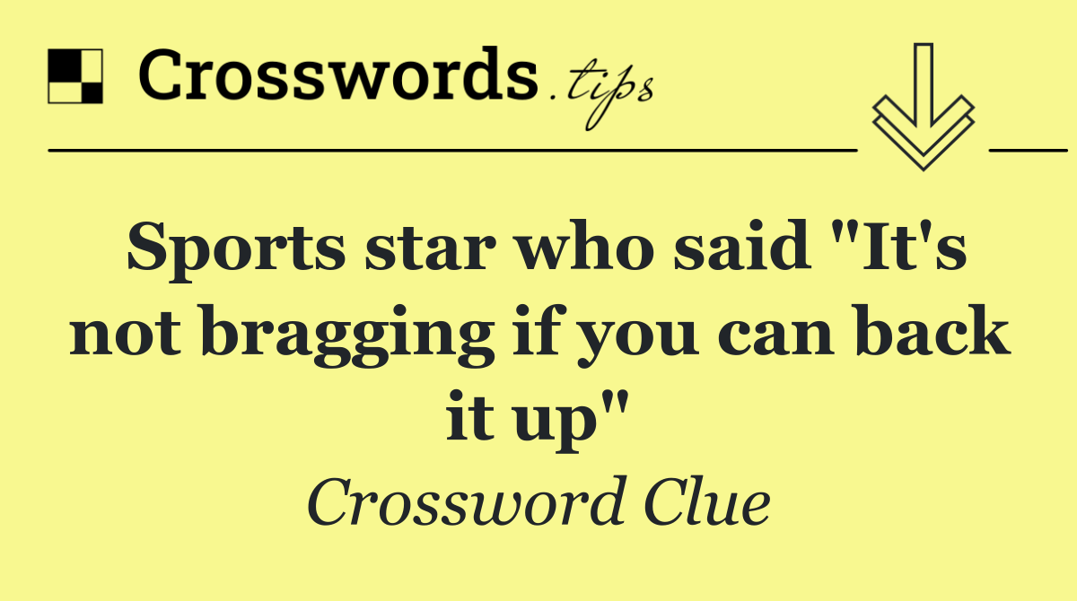 Sports star who said "It's not bragging if you can back it up"