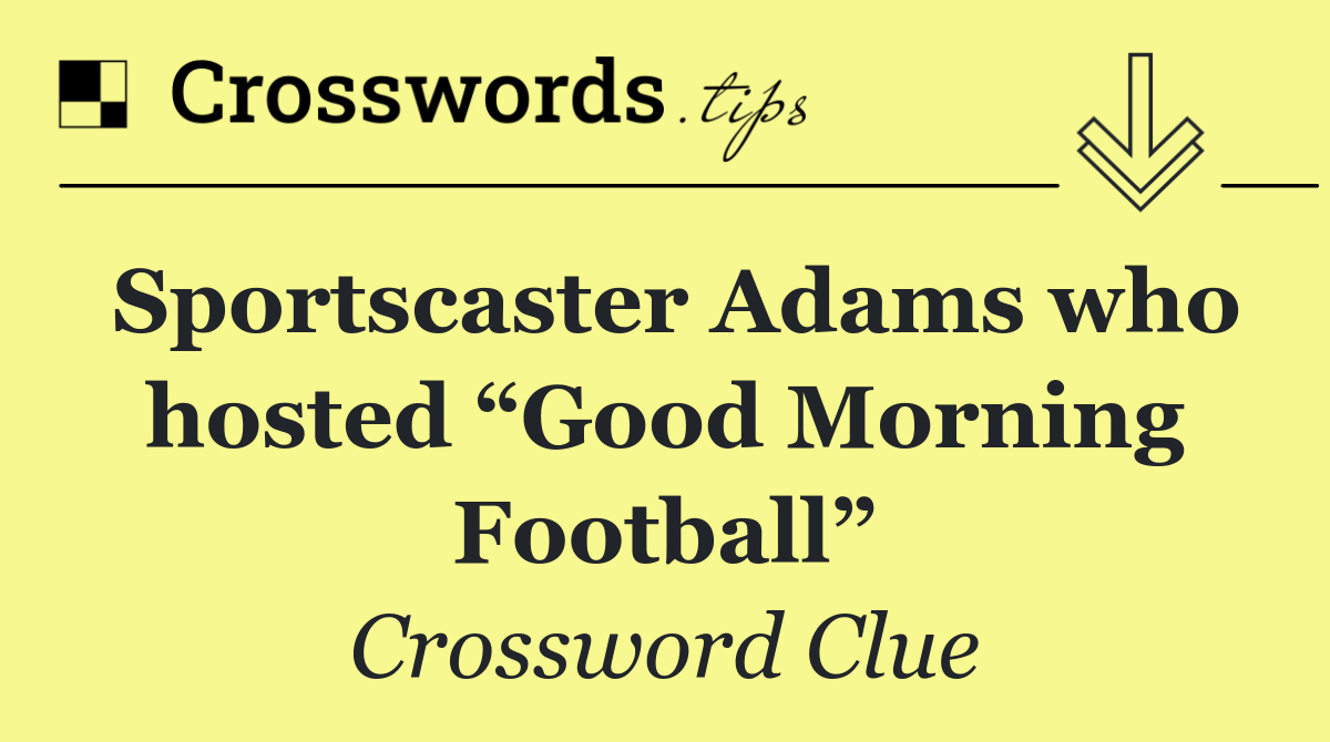 Sportscaster Adams who hosted “Good Morning Football”