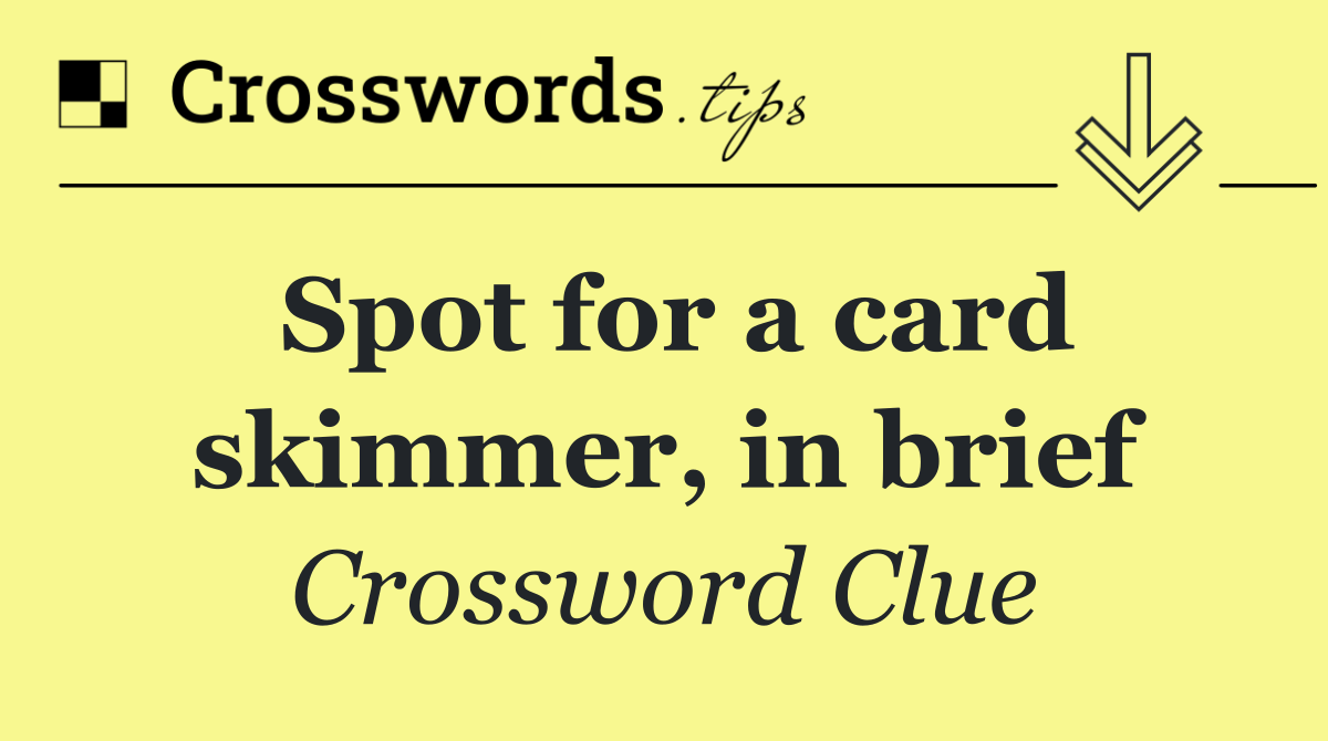 Spot for a card skimmer, in brief