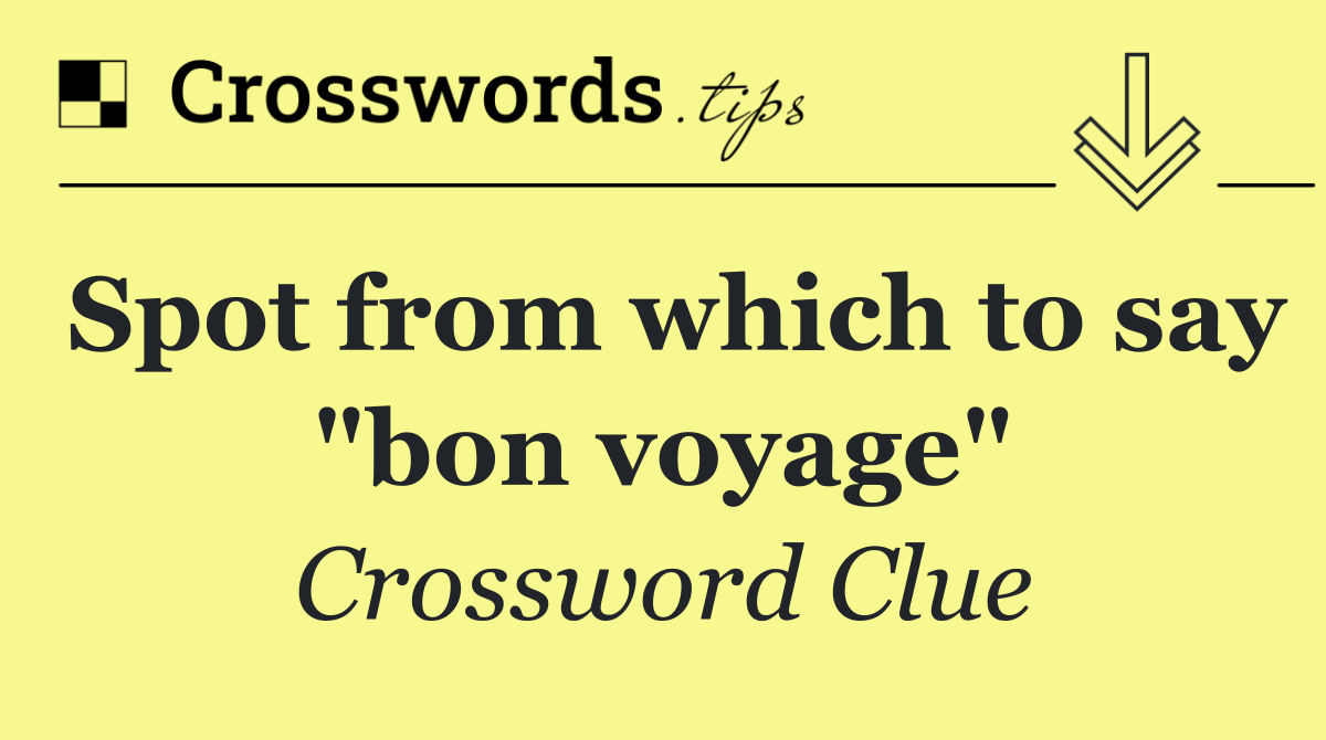 Spot from which to say "bon voyage"