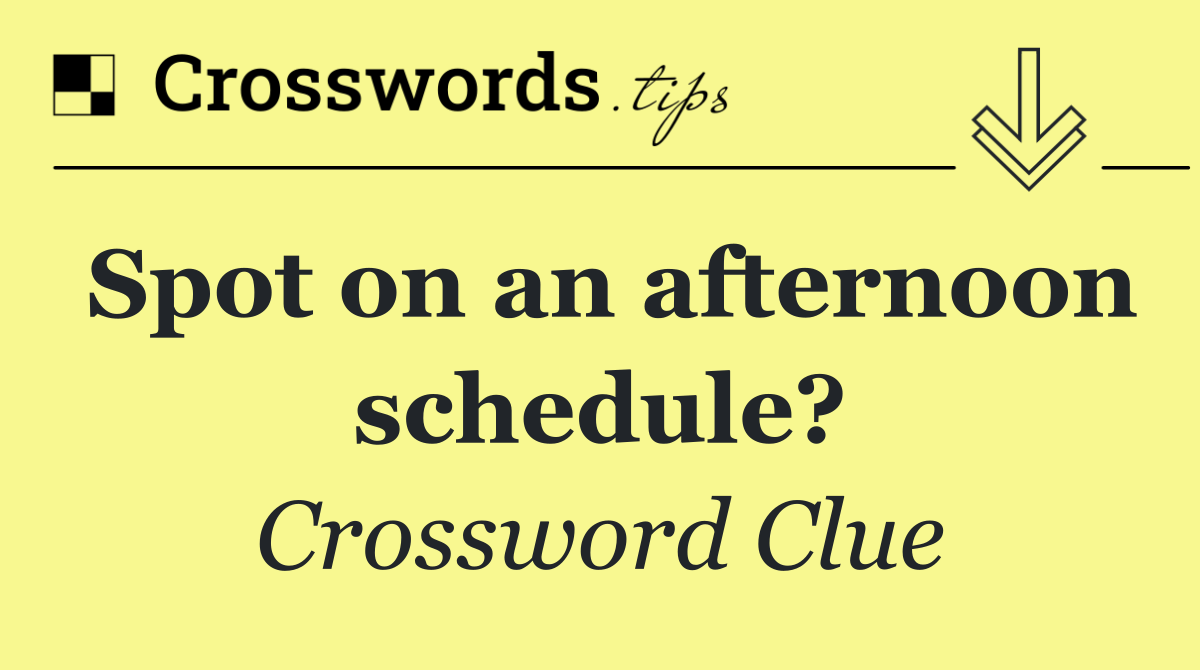 Spot on an afternoon schedule?