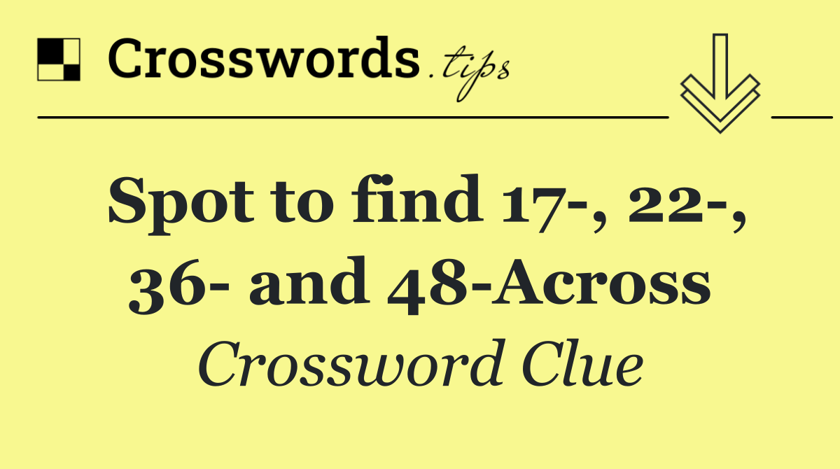 Spot to find 17 , 22 , 36  and 48 Across