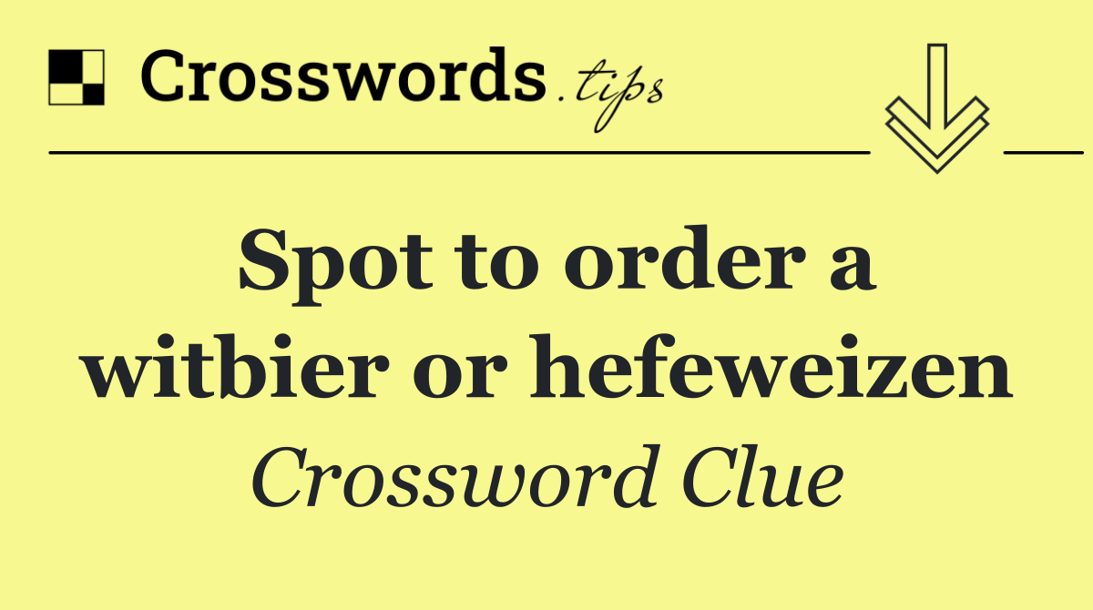Spot to order a witbier or hefeweizen