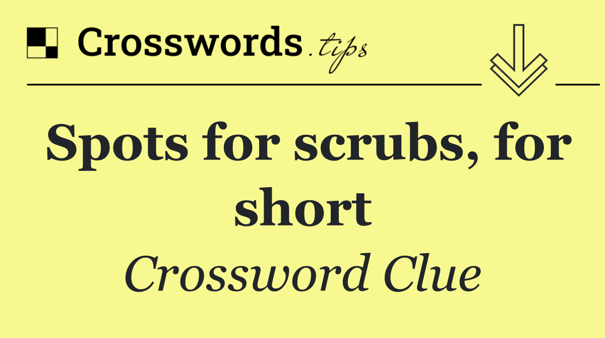 Spots for scrubs, for short