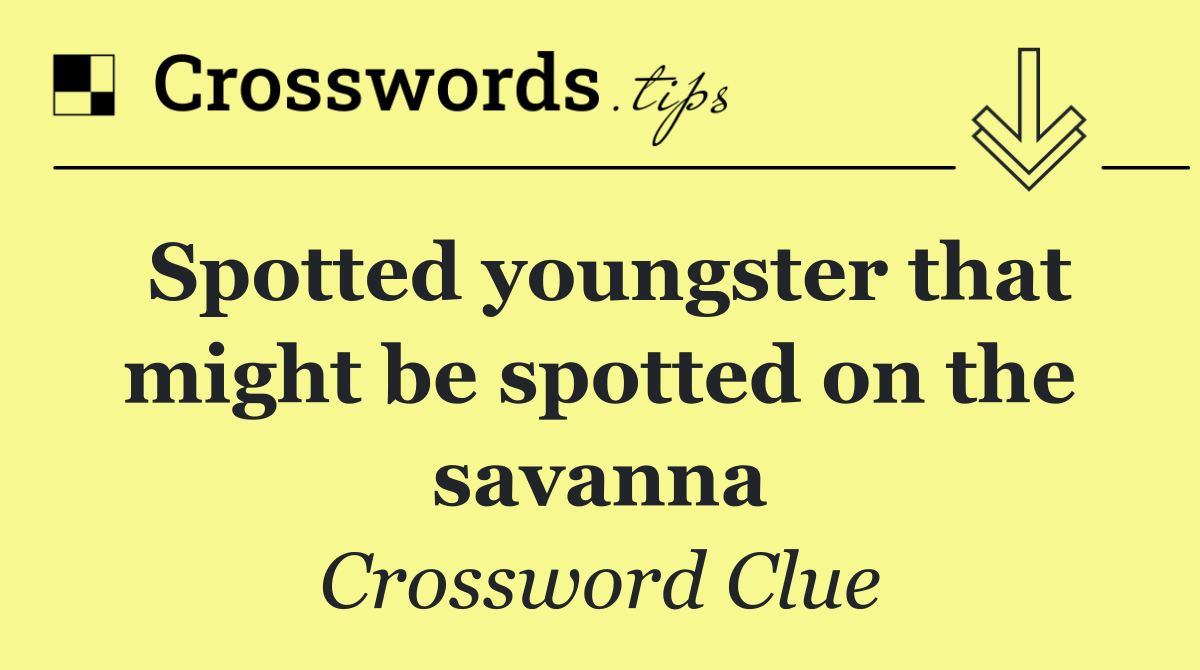 Spotted youngster that might be spotted on the savanna