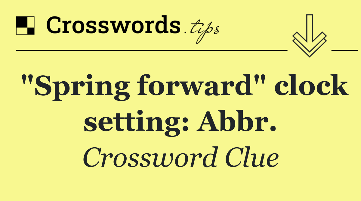 "Spring forward" clock setting: Abbr.