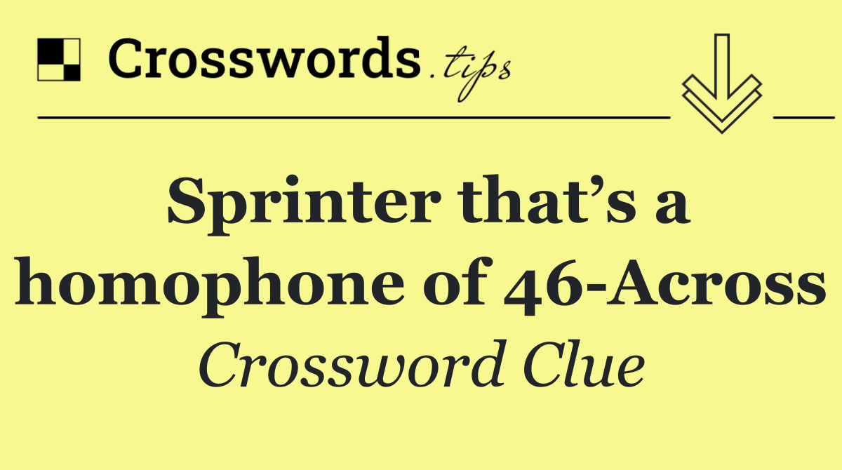 Sprinter that’s a homophone of 46 Across