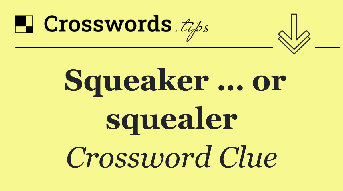 Squeaker … or squealer