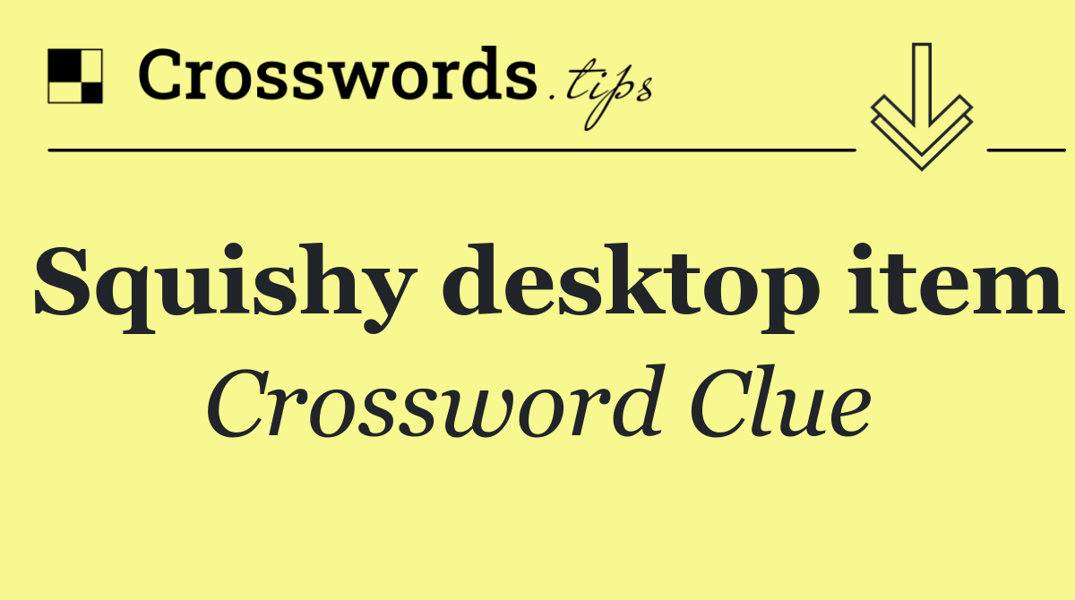 Squishy desktop item