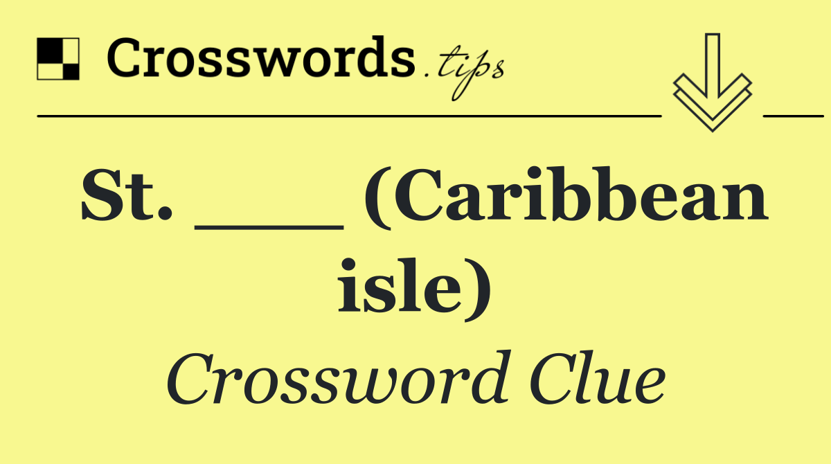 St. ___ (Caribbean isle)