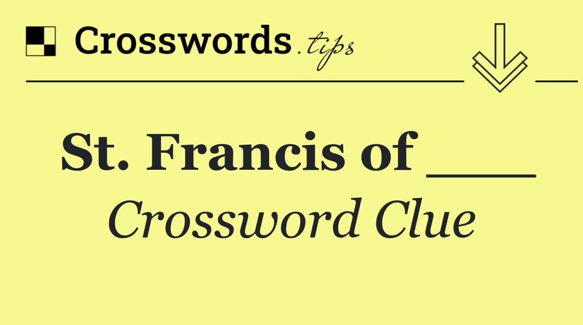 St. Francis of ___