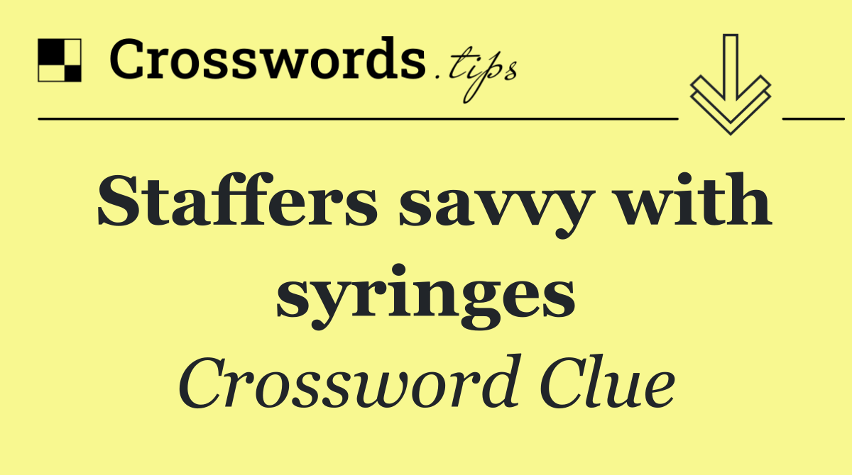 Staffers savvy with syringes