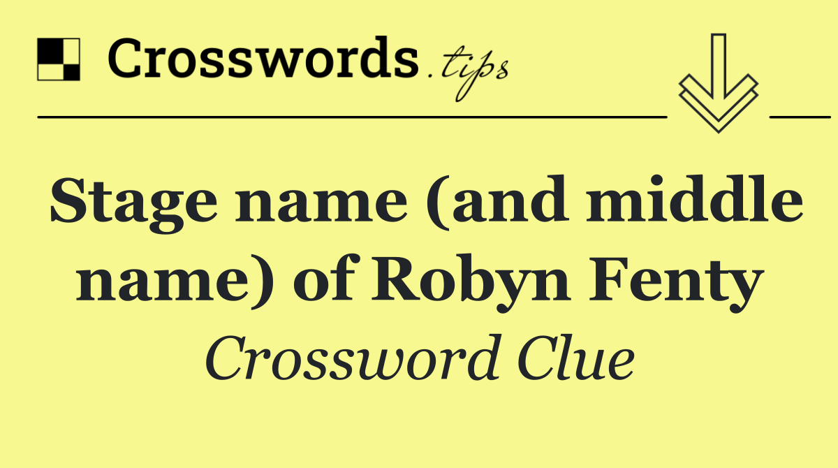 Stage name (and middle name) of Robyn Fenty